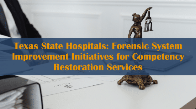 Texas State Hospitals: Forensic System Improvement Initiatives for Competency Restoration Services