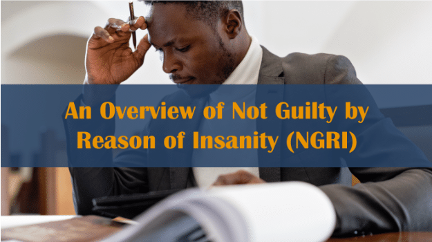 An Overview of Not Guilty by Reason of Insanity (NGRI)